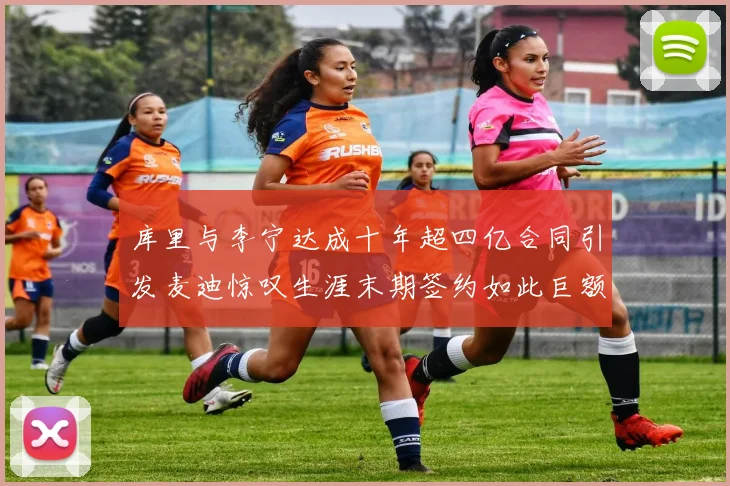库里与李宁达成十年超四亿合同引发麦迪惊叹生涯末期签约如此巨额前所未闻